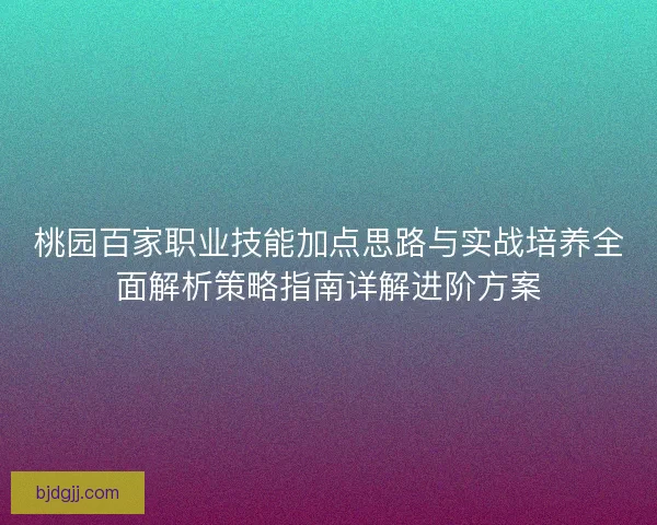 桃园百家职业技能加点思路与实战培养全面解析策略指南详解进阶方案