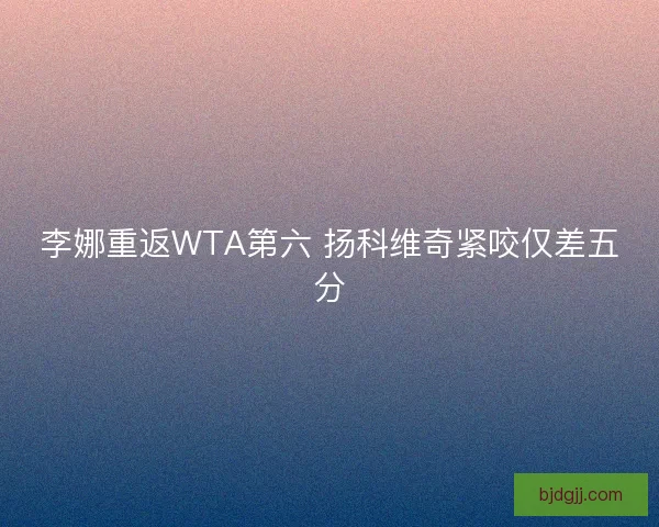 李娜重返WTA第六 扬科维奇紧咬仅差五分