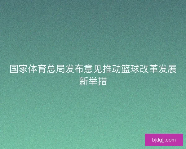 国家体育总局发布意见推动篮球改革发展新举措